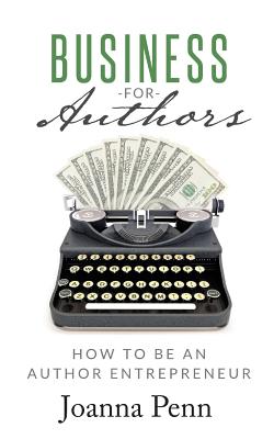 Business for Authors: How to be an Author Entrepreneur - Penn, Joanna