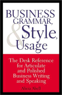 Business Grammar, Style & Usage: A Desk Reference for Articulate & Polished Business Writing & Speaking