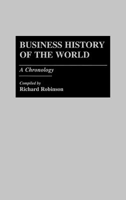 Business History of the World: A Chronology - Robinson, Richard