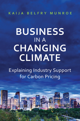 Business in a Changing Climate: Explaining Industry Support for Carbon Pricing - Belfry Munroe, Kaija