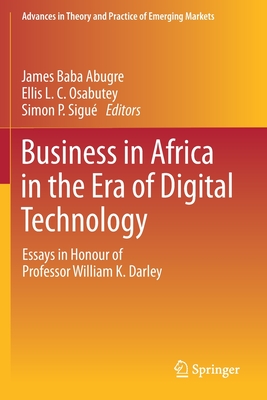Business in Africa in the Era of Digital Technology: Essays in Honour of Professor William Darley - Abugre, James Baba (Editor), and L.C. Osabutey, Ellis (Editor), and P. Sigu, Simon (Editor)