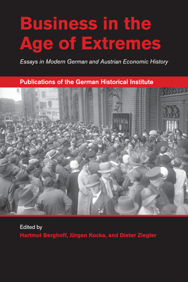 Business in the Age of Extremes: Essays in Modern German and Austrian Economic History - Berghoff, Hartmut (Editor), and Kocka, Jrgen (Editor), and Ziegler, Dieter (Editor)