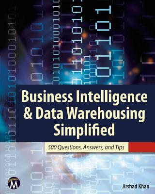 Business Intelligence & Data Warehousing Simplified: 500 Questions, Answers, and Tips - Khan, Arshad