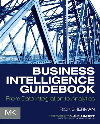 Business Intelligence Guidebook: From Data Integration to Analytics - Sherman, Rick