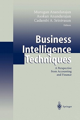 Business Intelligence Techniques: A Perspective from Accounting and Finance - Anandarajan, Murugan (Editor), and Anandarajan, Asokan (Editor), and Srinivasan, Cadambi A. (Editor)