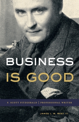 Business Is Good: F. Scott Fitzgerald, Professional Writer - West III, James L W