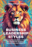 Business Leadership Styles: Discover Personality Traits and Increase Success, Retention and Profits