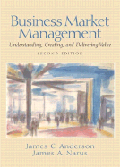 Business Market Management: Understanding, Creating and Delivering Value - Anderson, James C, Professor, Jr., and Narus, James A