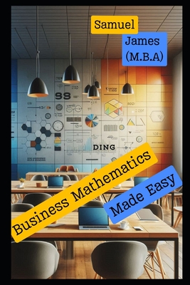 Business Mathematics Made Easy - James, Samuel