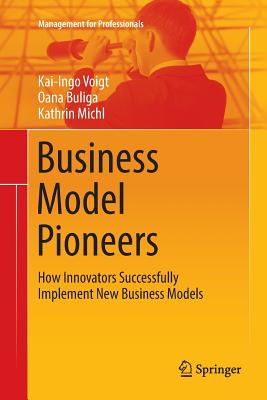 Business Model Pioneers: How Innovators Successfully Implement New Business Models - Voigt, Kai-Ingo, and Buliga, Oana, and Michl, Kathrin