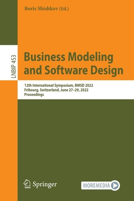 Business Modeling and Software Design: 12th International Symposium, BMSD 2022, Fribourg, Switzerland, June 27-29, 2022, Proceedings - Shishkov, Boris (Editor)