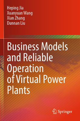 Business Models and Reliable Operation of Virtual Power Plants - Jia, Heping, and Wang, Xuanyuan, and Zhang, Xian