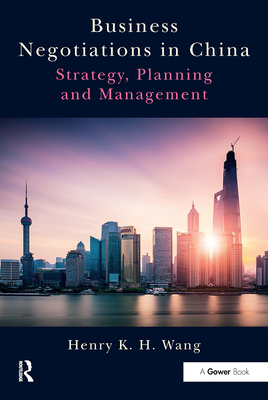 Business Negotiations in China: Strategy, Planning and Management - Wang, Henry K. H.