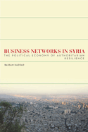 Business Networks in Syria: The Political Economy of Authoritarian Resilience