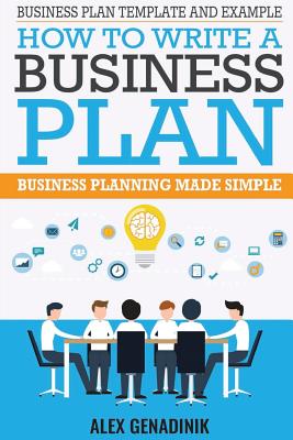 Business Plan Template And Example: How To Write A Business Plan: Business Planning Made Simple - Genadinik, Alex