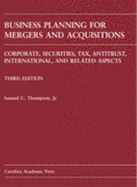 Business Planning for Mergers and Acquisitions: Corporate, Securities, Tax, Antitrust, International, and Related Aspects