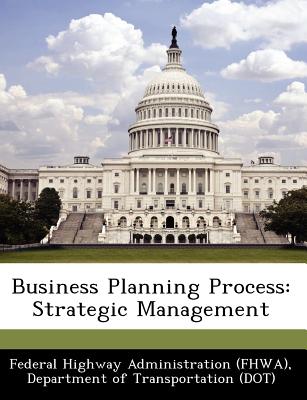 Business Planning Process: Strategic Management - Federal Highway Administration (Fhwa), D (Creator)