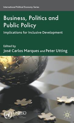 Business, Politics and Public Policy: Implications for Inclusive Development - Marques, J (Editor), and Utting, P (Editor)