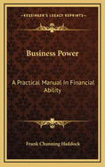 Business Power: A Practical Manual in Financial Ability