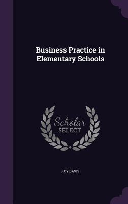 Business Practice in Elementary Schools - Davis, Roy