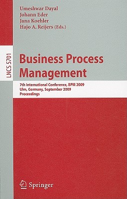 Business Process Management: 7th International Conference, Bpm 2009, Ulm, Germany, September 8-10, 2009, Proceedings - Dayal, Umeshwar (Editor), and Eder, Johann (Editor), and Koehler, Jana (Editor)
