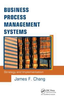 Business Process Management Systems: Strategy and Implementation - Chang, James F.