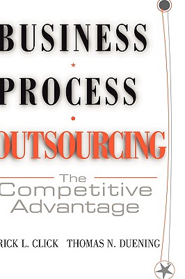 Business Process Outsourcing: The Competitive Advantage - Click, Rick L, and Duening, Thomas N