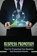 Business Promotion: Tips For Promoting Your Business And Everyone Knows: Business Promotion Techniques