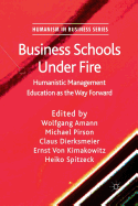 Business Schools Under Fire: Humanistic Management Education as the Way Forward