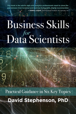 Business Skills for Data Scientists: Practical Guidance in Six Key Topics - Stephenson, David, and Elder, John (Foreword by)