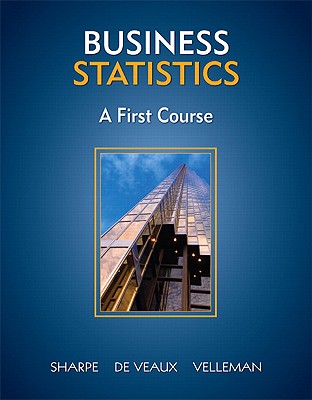 Business Statistics: A First Course - Sharpe, Norean Radke, and de Veaux, Richard D, and Velleman, Paul F