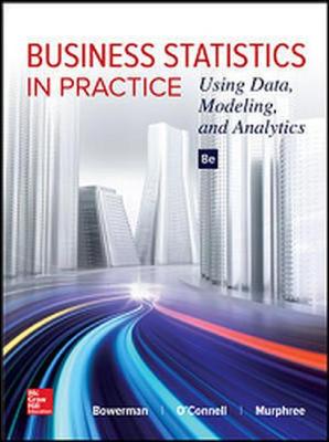 Business Statistics in Practice: Using Data, Modeling, and Analytics - Bowerman, Bruce L, Professor, and O'Connell, Richard T, Professor, and Murphree, Emilly S, Professor