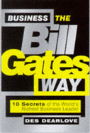 Business the Bill Gates Way: 10 Secrets of the Worlds Richest Business Leader
