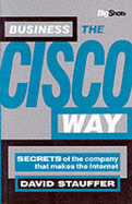 Business the Cisco Way: Secrets of the World's Fastest-growing Company Ever - Stauffer, David