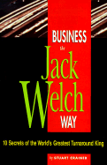 Business the Jack Welch Way: 10 Secrets of the World's Greatest Turnaround King - Crainer, Stuart