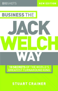 Business the Jack Welch Way: 10 Secrets of the World's Greatest Turnaround King
