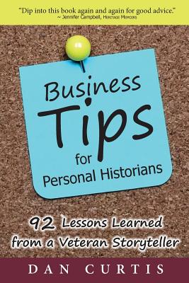 Business Tips for Personal Historians: 92 Lessons Learned from a Veterans Storyteller - Curtis, Dan, and McGreevy, Kathleen (Editor), and Campbell, Jennifer (Foreword by)