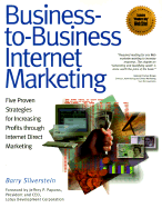 Business-To-Business Internet Marketing: Five Proven Strategies for Increasing Profits Through Internet Direct Marketing - Silverstein, Barry