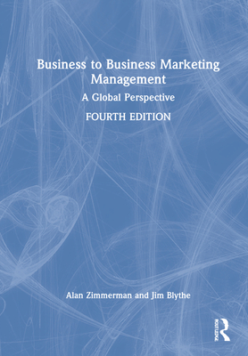 Business to Business Marketing Management: A Global Perspective - Zimmerman, Alan, and Blythe, Jim