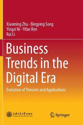 Business Trends in the Digital Era: Evolution of Theories and Applications - Zhu, Xiaoming, and Song, Bingying, and Ni, Yingzi