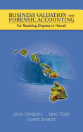 Business Valuation and Forensic Accounting: For Resolving Disputes in Hawaii