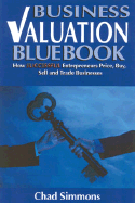 Business Valuation Bluebook: How Successful Entrepreneurs Price, Sell and Trade Businesses
