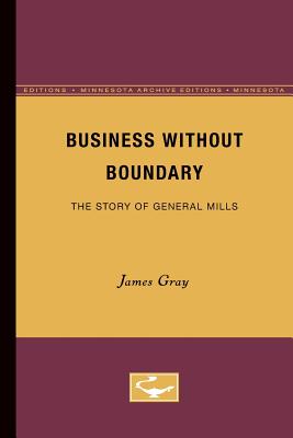 Business Without Boundary: The Story of General Mills - Gray, James
