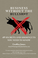 Business without the Bullsh*T: 48 Secrets and Shortcuts You Need to Know