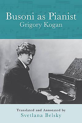 Busoni as Pianist - Kogan, Grigory, and Belsky, Svetlana (Translated by)