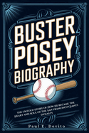 Buster Posey Biography: The Untold Story of How He Became the Heart and Soul of the San Francisco Giants Dynasty