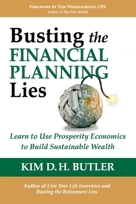Busting the Financial Planning Lies: Learn to Use Prosperity Economics to Build Sustainable Wealth - Wheelwright, Tom, CPA (Introduction by), and Butler, Kim D H, and Prosperity Economics Movement