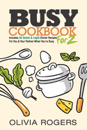 Busy Cookbook for 2: Includes 30 Quick & Light Dinner Recipes for You & Your Partner When You're Busy