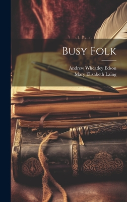 Busy Folk - Laing, Mary Elizabeth, and Edson, Andrew Wheatley