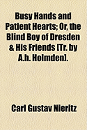 Busy Hands and Patient Hearts: Or, the Blind Boy of Dresden & His Friends [Tr. by A.H. Holmden]